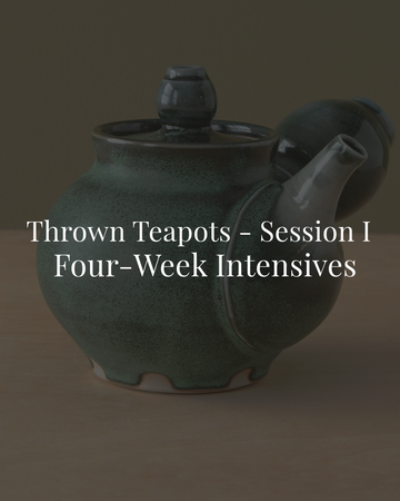 4-Week Intensives | Form + Function: Thrown Teapots - Session I